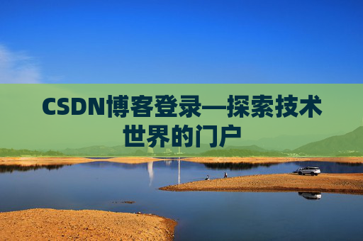 CSDN博客登录—探索技术世界的门户 CSDN博客登录—探索技术世界的门户